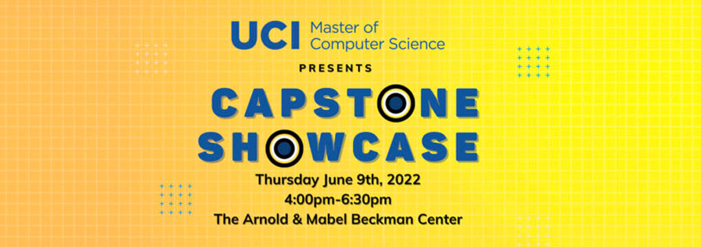 UCI Master of Computer Science presents Capstone Showcase; Thursday June 9th, 2022; 4:00pm-6:30pm; The Arnold & Mabel Beckman Center; RSVP By June 6; UCI Donald Bren School of ICS